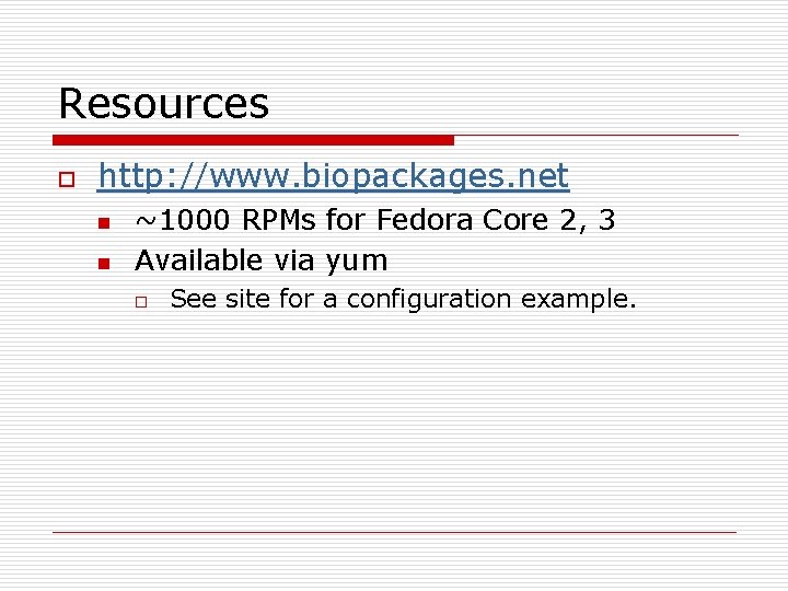 Resources o http: //www. biopackages. net n n ~1000 RPMs for Fedora Core 2, Resources o http: //www. biopackages. net n n ~1000 RPMs for Fedora Core 2,
