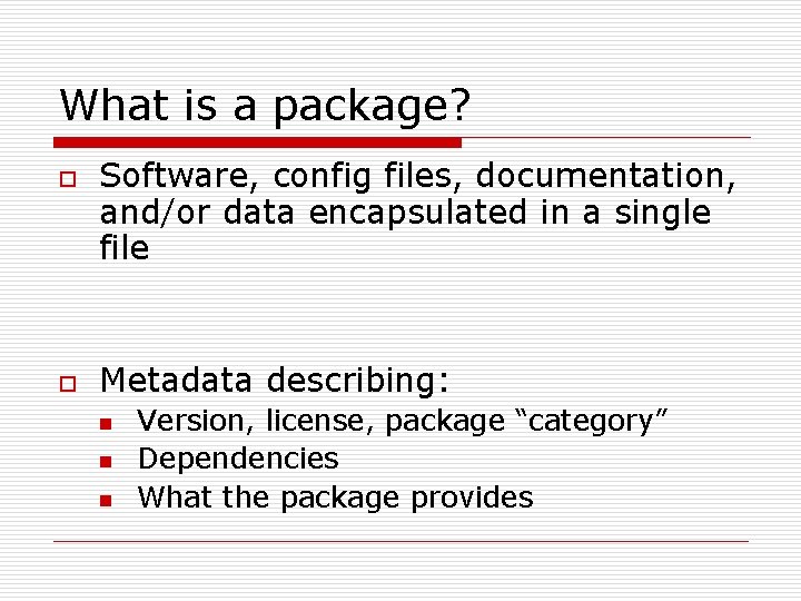 What is a package? o o Software, config files, documentation, and/or data encapsulated in What is a package? o o Software, config files, documentation, and/or data encapsulated in