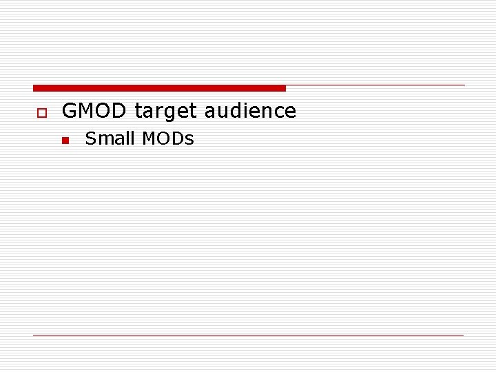 o GMOD target audience n Small MODs o GMOD target audience n Small MODs