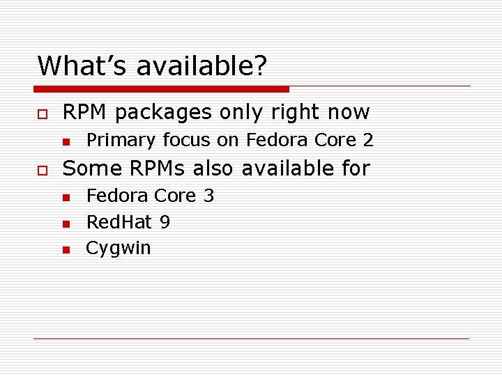 What’s available? o RPM packages only right now n o Primary focus on Fedora What’s available? o RPM packages only right now n o Primary focus on Fedora