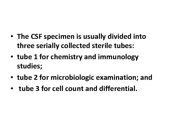  • The CSF specimen is usually divided into three serially collected sterile tubes: