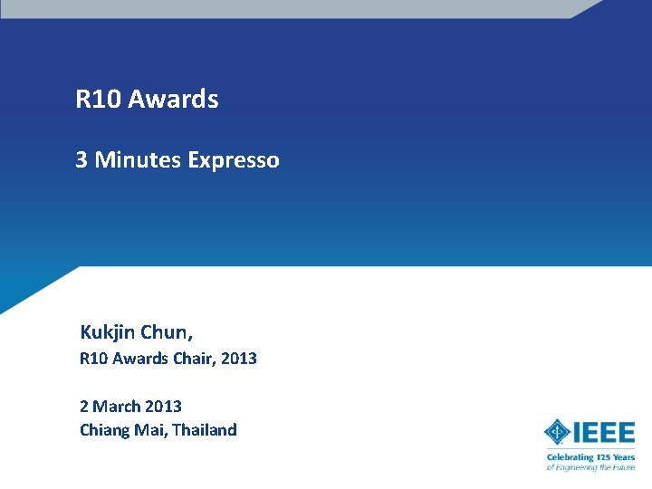 R 10 Awards 3 Minutes Expresso Kukjin Chun, R 10 Awards Chair, 2013 2