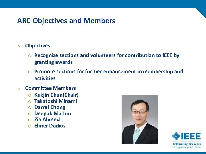 ARC Objectives and Members o Objectives o Recognize sections and volunteers for contribution to