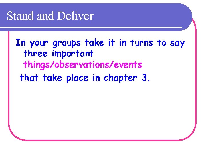 Stand Deliver In your groups take it in turns to say three important things/observations/events