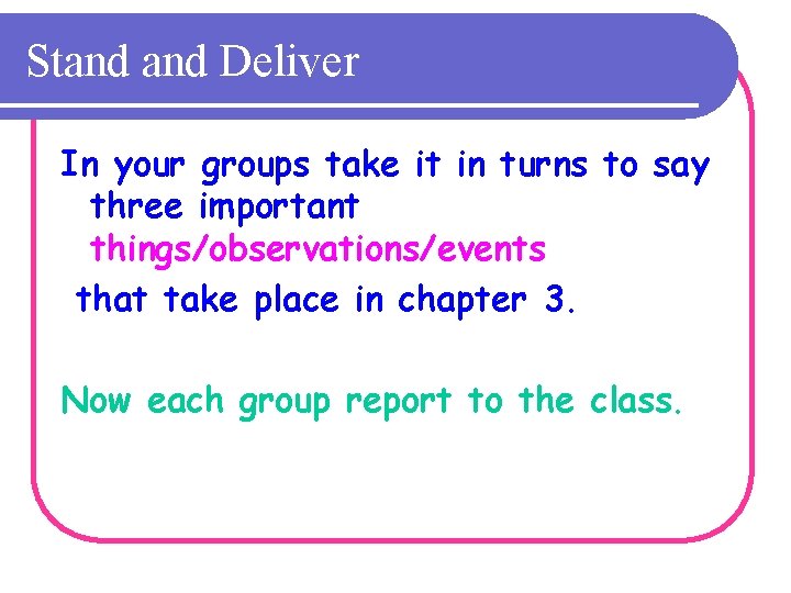 Stand Deliver In your groups take it in turns to say three important things/observations/events