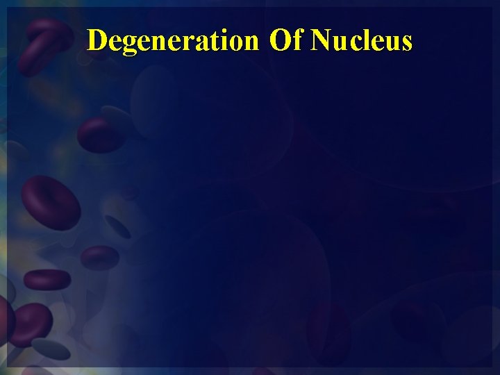Degeneration Of Nucleus 