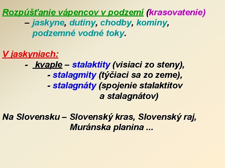 Rozpúšťanie vápencov v podzemí (krasovatenie) – jaskyne, dutiny, chodby, komíny, podzemné vodné toky. V