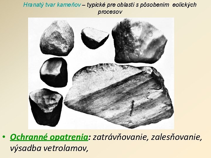 Hranatý tvar kameňov – typické pre oblasti s pôsobením eolických procesov • Ochranné opatrenia: