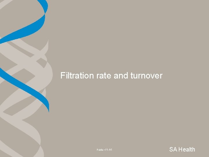 Filtration rate and turnover Public –I 1 -A 1 SA Health 