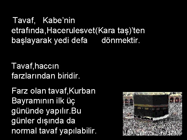 Tavaf, Kabe’nin etrafında, Hacerulesvet(Kara taş)’ten başlayarak yedi defa dönmektir. Tavaf, haccın farzlarından biridir. Farz