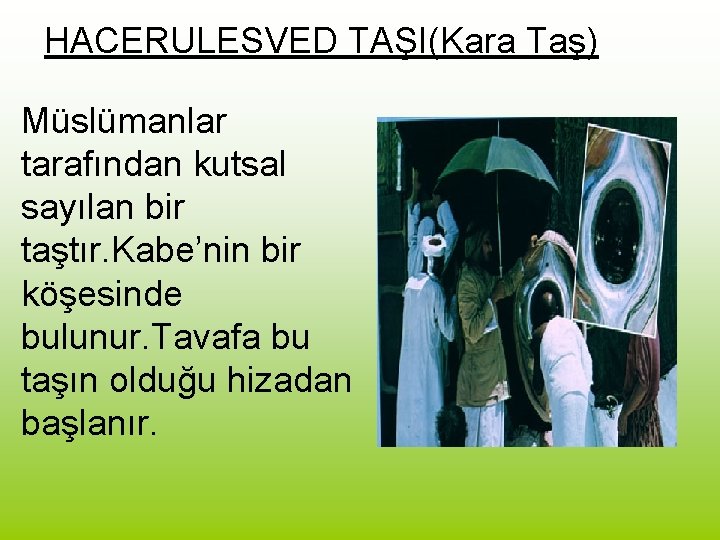 HACERULESVED TAŞI(Kara Taş) Müslümanlar tarafından kutsal sayılan bir taştır. Kabe’nin bir köşesinde bulunur. Tavafa