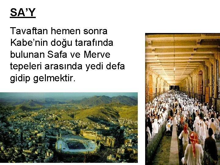 SA’Y Tavaftan hemen sonra Kabe’nin doğu tarafında bulunan Safa ve Merve tepeleri arasında yedi