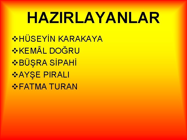 HAZIRLAYANLAR v. HÜSEYİN KARAKAYA v. KEM L DOĞRU v. BÜŞRA SİPAHİ v. AYŞE PIRALI