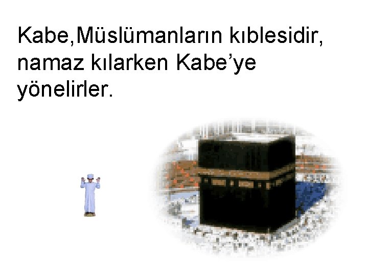 Kabe, Müslümanların kıblesidir, namaz kılarken Kabe’ye yönelirler. 