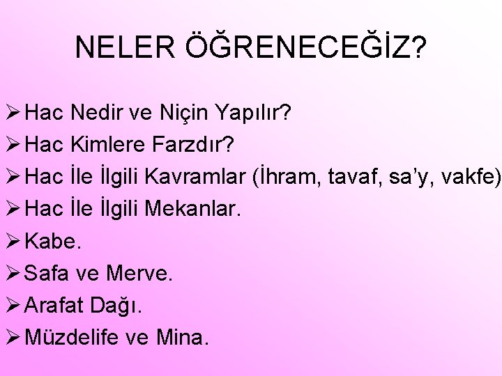 NELER ÖĞRENECEĞİZ? Ø Hac Nedir ve Niçin Yapılır? Ø Hac Kimlere Farzdır? Ø Hac