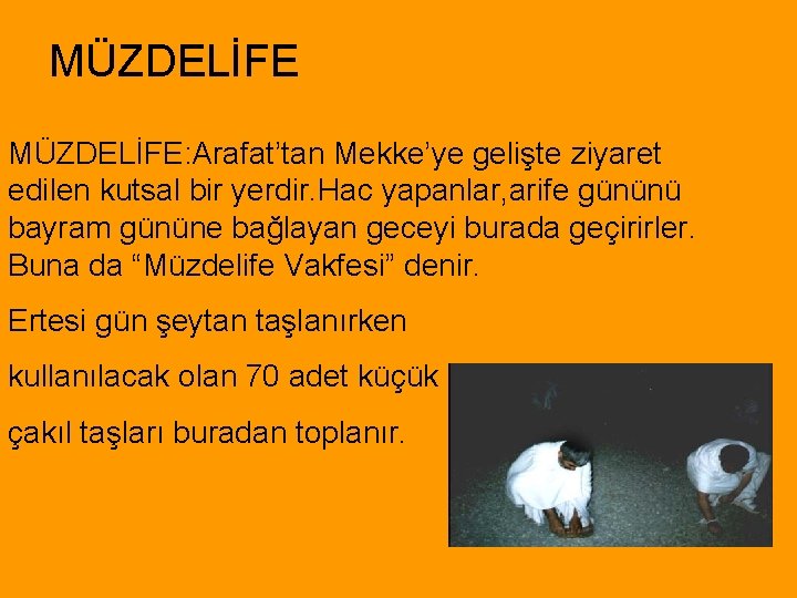 MÜZDELİFE: Arafat’tan Mekke’ye gelişte ziyaret edilen kutsal bir yerdir. Hac yapanlar, arife gününü bayram