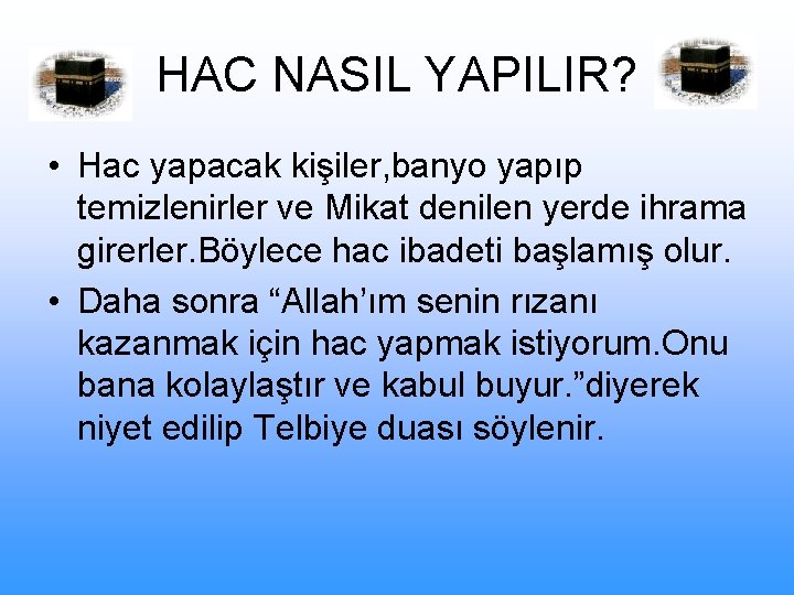 HAC NASIL YAPILIR? • Hac yapacak kişiler, banyo yapıp temizlenirler ve Mikat denilen yerde