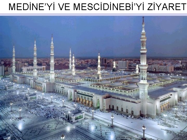 MEDİNE’Yİ VE MESCİDİNEBİ’Yİ ZİYARET 