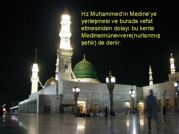 Hz Muhammed’in Medine’ye yerleşmesi ve burada vefat etmesinden dolayı bu kente Medineimünevvere(nurlanmış şehir) de