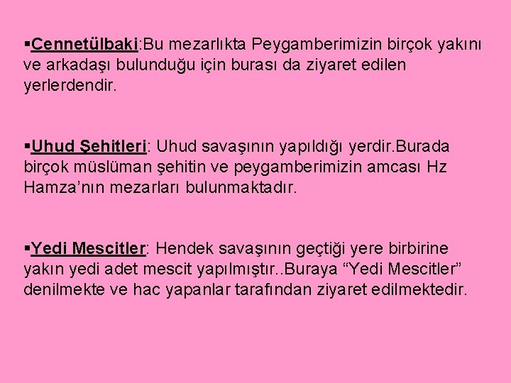 §Cennetülbaki: Bu mezarlıkta Peygamberimizin birçok yakını ve arkadaşı bulunduğu için burası da ziyaret edilen