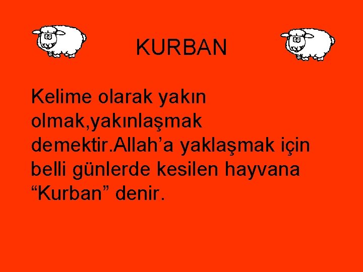 KURBAN Kelime olarak yakın olmak, yakınlaşmak demektir. Allah’a yaklaşmak için belli günlerde kesilen hayvana