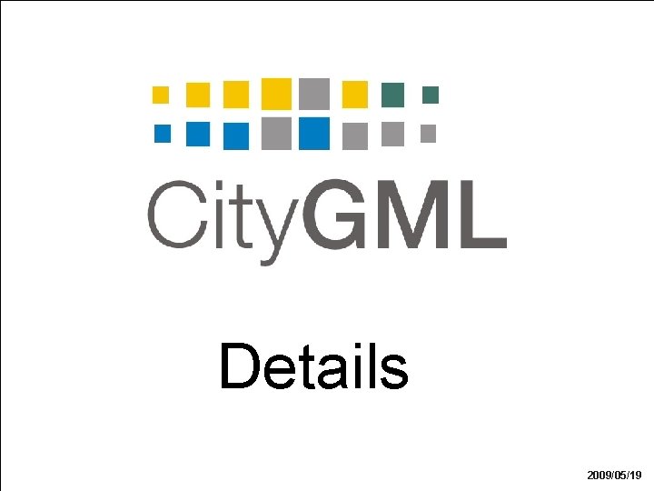 Department of Geoinformation Science Details 19 T. H. Kolbe, A. Stadler – City. GML