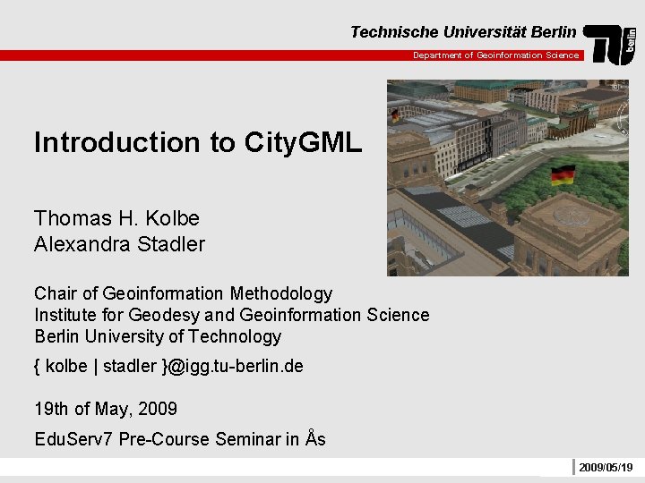 Technische Universität Berlin Department of Geoinformation Science Introduction to City. GML Thomas H. Kolbe