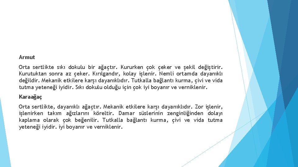 Armut Orta sertlikte sıkı dokulu bir ağaçtır. Kururken çok çeker ve şekil değiştirir. Kurutuktan