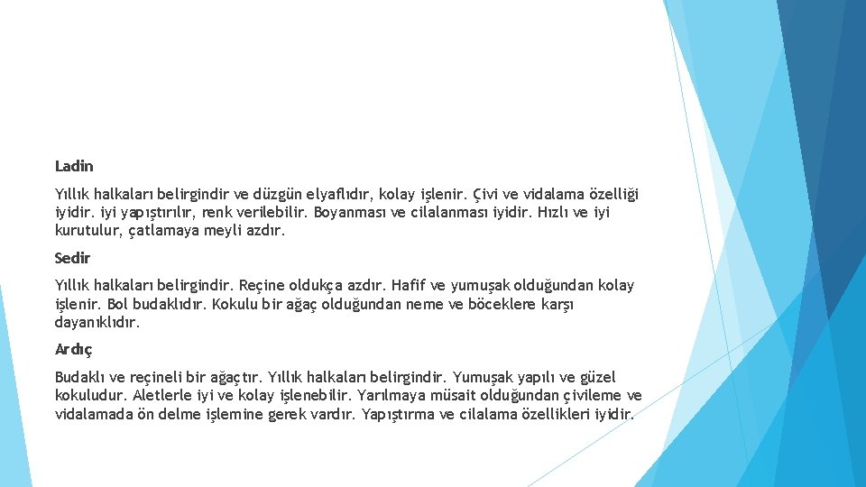 Ladin Yıllık halkaları belirgindir ve düzgün elyaflıdır, kolay işlenir. Çivi ve vidalama özelliği iyidir.