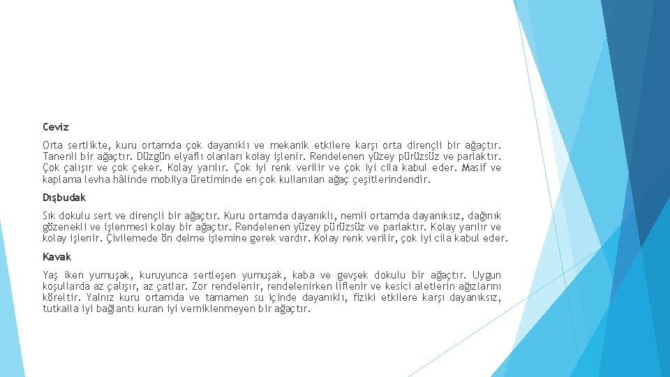 Ceviz Orta sertlikte, kuru ortamda çok dayanıklı ve mekanik etkilere karşı orta dirençli bir