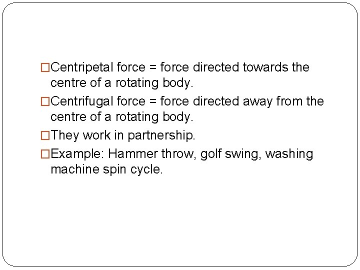 �Centripetal force = force directed towards the centre of a rotating body. �Centrifugal force �Centripetal force = force directed towards the centre of a rotating body. �Centrifugal force