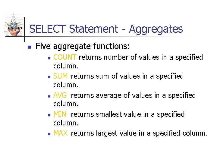 IST 210 SELECT Statement - Aggregates n Five aggregate functions: n n n COUNT