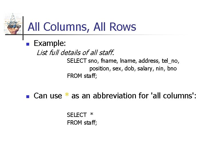 IST 210 All Columns, All Rows n Example: List full details of all staff.