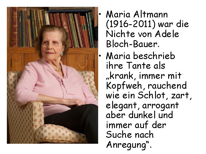  • Maria Altmann (1916 -2011) war die Nichte von Adele Bloch-Bauer. • Maria