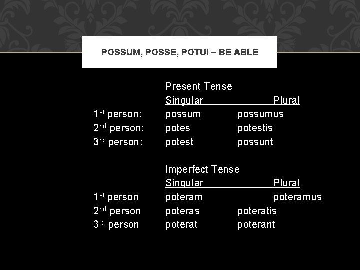 POSSUM, POSSE, POTUI – BE ABLE 1 st person: 2 nd person: 3 rd