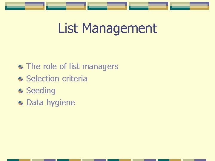 List Management The role of list managers Selection criteria Seeding Data hygiene 