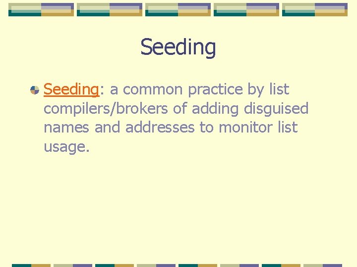Seeding: a common practice by list compilers/brokers of adding disguised names and addresses to