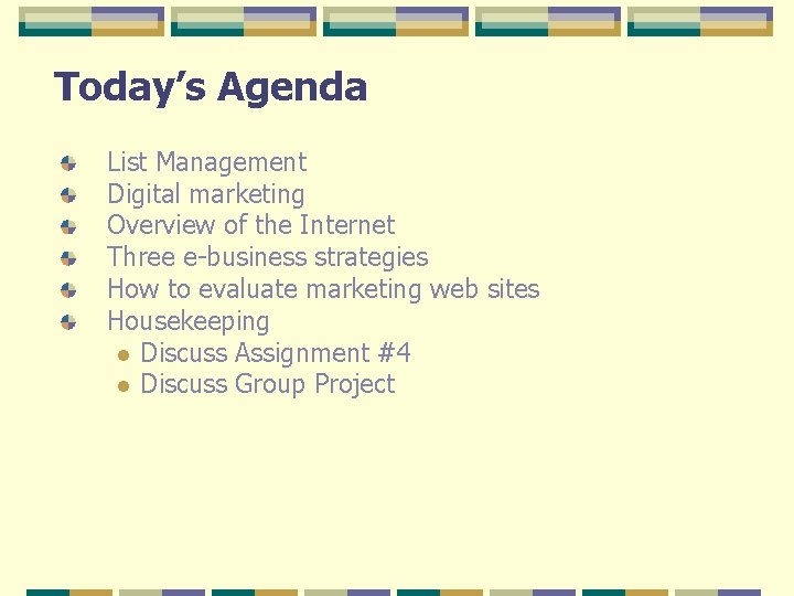 Today’s Agenda List Management Digital marketing Overview of the Internet Three e-business strategies How