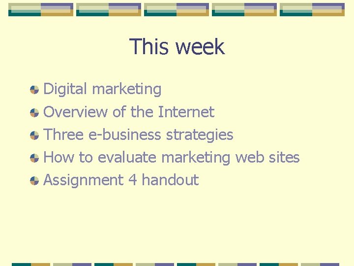 This week Digital marketing Overview of the Internet Three e-business strategies How to evaluate
