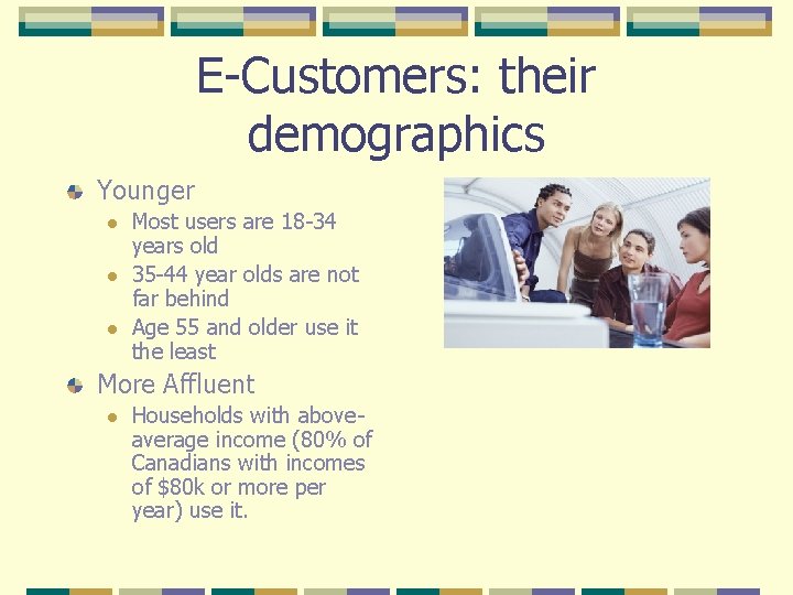 E-Customers: their demographics Younger l l l Most users are 18 -34 years old