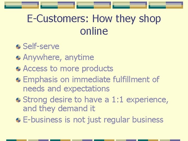 E-Customers: How they shop online Self-serve Anywhere, anytime Access to more products Emphasis on