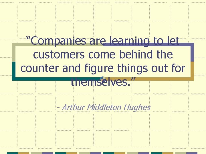 “Companies are learning to let customers come behind the counter and figure things out