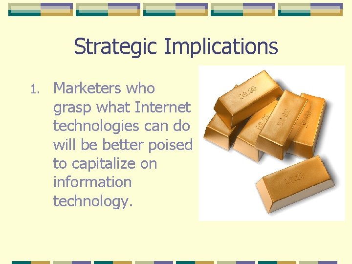 Strategic Implications 1. Marketers who grasp what Internet technologies can do will be better