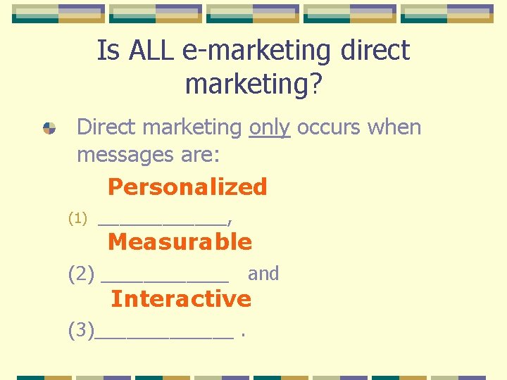 Is ALL e-marketing direct marketing? Direct marketing only occurs when messages are: Personalized (1)