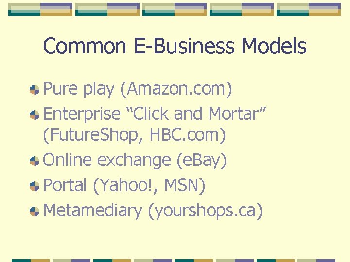 Common E-Business Models Pure play (Amazon. com) Enterprise “Click and Mortar” (Future. Shop, HBC.