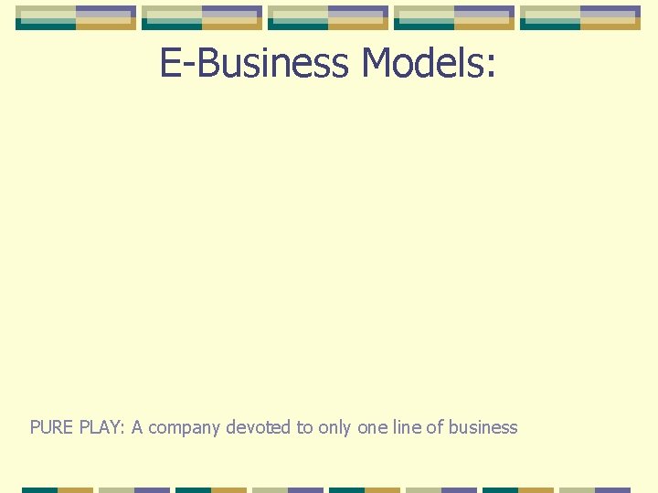 E-Business Models: Commitment PURE PLAY: A company devoted to only one line of business