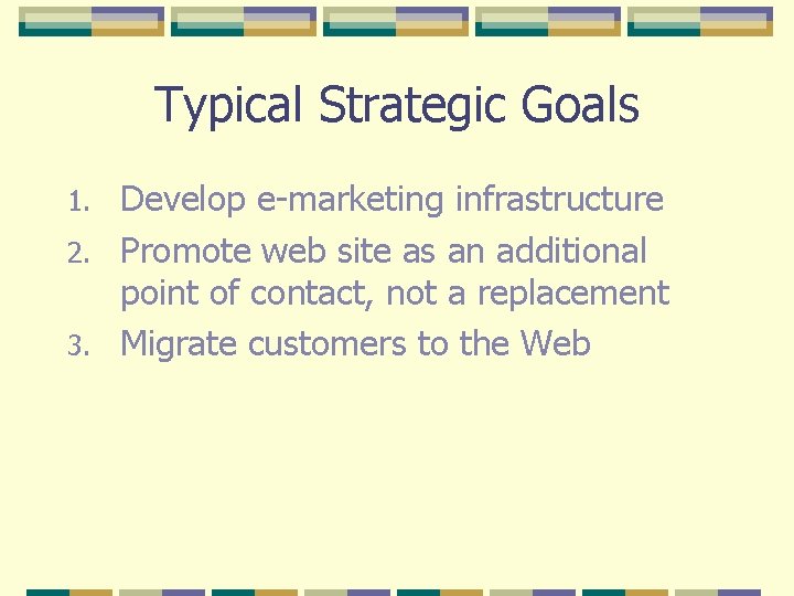 Typical Strategic Goals Develop e-marketing infrastructure 2. Promote web site as an additional point