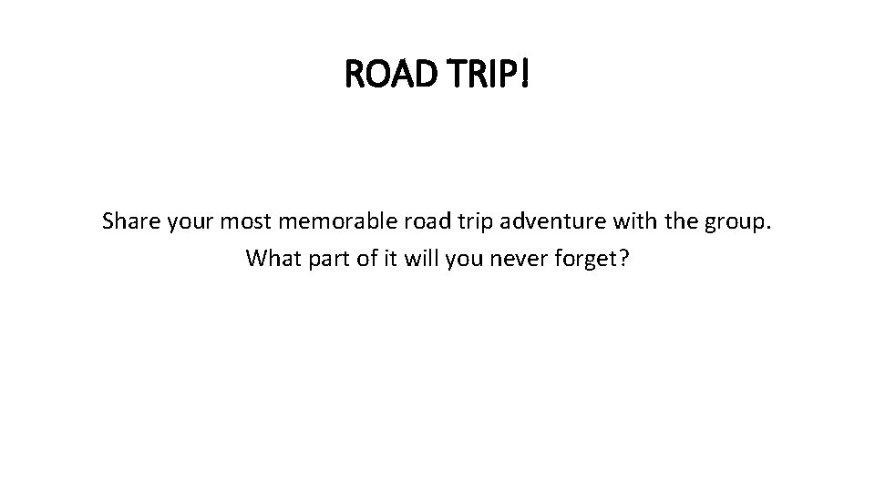 ROAD TRIP! Share your most memorable road trip adventure with the group. What part