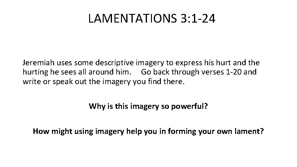 LAMENTATIONS 3: 1 -24 Jeremiah uses some descriptive imagery to express his hurt and