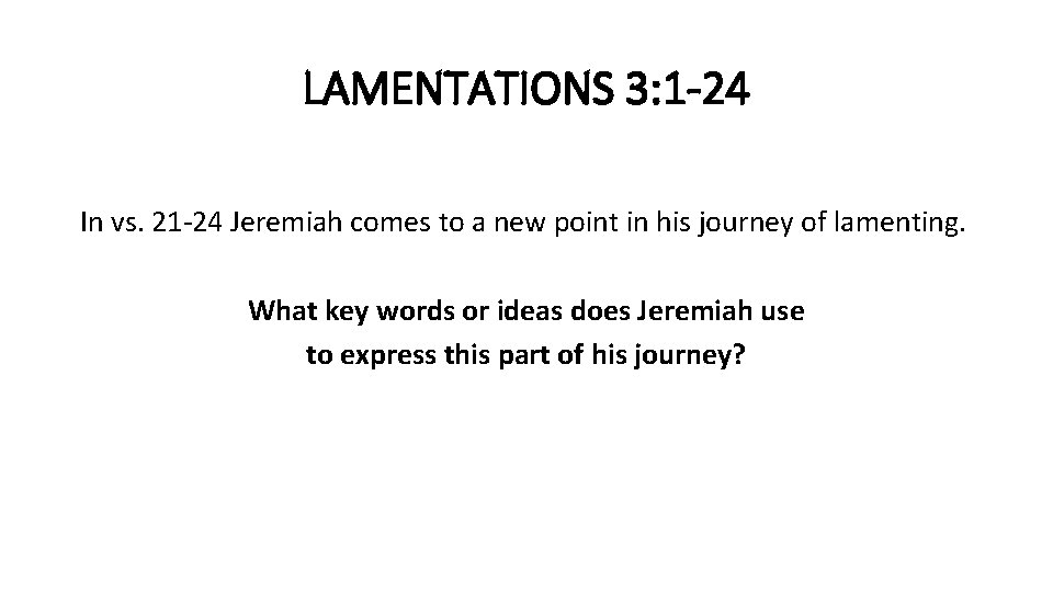 LAMENTATIONS 3: 1 -24 In vs. 21 -24 Jeremiah comes to a new point